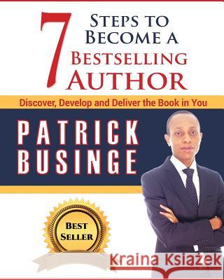 7 Steps to Become a Bestselling Author: Discover, Develop and Deliver the Book in You Patrick Businge 9781999949488 Greatness University Publishers - książka