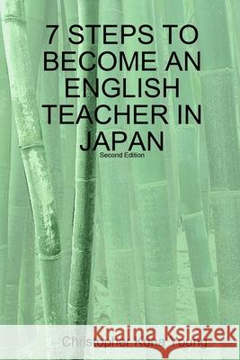 7 STEPS TO BECOME AN ENGLISH TEACHER IN JAPAN Christopher Kona Young 9781435716377 Lulu.com - książka