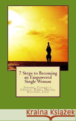 7 Steps to Becoming an Empowered Single Woman: Inspire, Connect, Create, Dare, Dream, Succeed, Live Nigel S 9781523838059 Createspace Independent Publishing Platform - książka