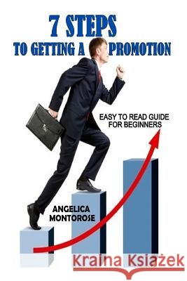 7 Steps to Getting a Promotion: Easy to read guide for beginners Montrose, Angelica 9781508981213 Createspace - książka