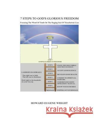 7 Steps To God's Glorious Freedom: Focusing the Word of Truth Upon a Raging Sea of Treacherous Lies Wright, Howard Eugene 9781491006634 Createspace - książka