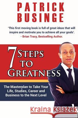 7 Steps to Greatness: The Masterplan to Take Your Life, Studies, Career and Business to the Next Level Dr Patrick Businge 9781999949402 Greatness University Publishers - książka