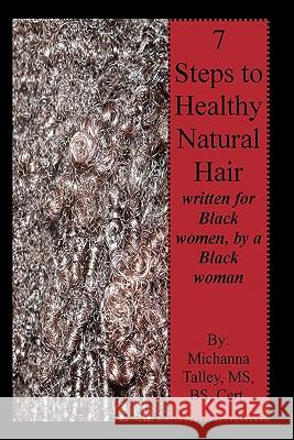 7 Steps to Healthy Natural Hair: written for Black women, by a Black woman Talley MS, Bs Michanna 9780984268436 Jazi Gifts by Michanna, LLC - książka