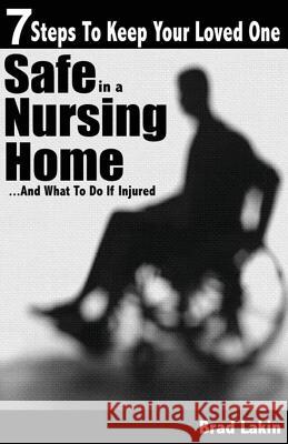 7 Steps to Keep Your Loved One Safe in a Nursing Home ...: And What to Do If Injured Brad Lakin 9781478344599 Createspace - książka