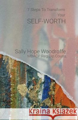 7 Steps to Transform Your Self Worth Sally Hope Woodroffe 9781515248392 Createspace Independent Publishing Platform - książka