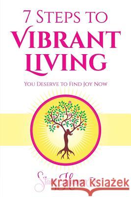 7 Steps to Vibrant Living: You Deserve to Find Joy Now Stacy Harmer 9781508944355 Createspace - książka