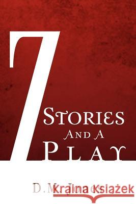 7 Stories and a Play D. M. Jones 9781469179254 Xlibris Corporation - książka