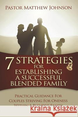 7 Strategies for Establishing a Successful Blended Family: Practical Guidance For Couples Striving For Oneness Within A Blended Family Johnson, Matthew 9780990421948 Womack House Publishing LLC - książka