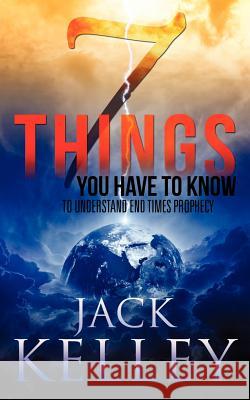 7 Things You Have To Know To Understand End Times Prophecy Kelley, Jack 9781619043985 Xulon Press - książka