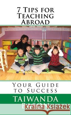 7 Tips for Teaching Abroad: Your Guide to Success Taiwanda Bason 9781546655633 Createspace Independent Publishing Platform - książka