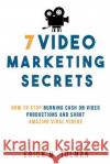7 Video Marketing Secrets: How To Stop Burning Cash On Video Productions And Shoot Amazing Viral Videos Tolman, Erich M. 9781790674459 Independently Published