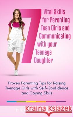 7 Vital Skills for Parenting Teen Girls and Communicating with Your Teenage Daughter: Proven Parenting Tips for Raising Teenage Girls with Self-Confid Frank Dixon 9781956018080 Go Make a Change - książka