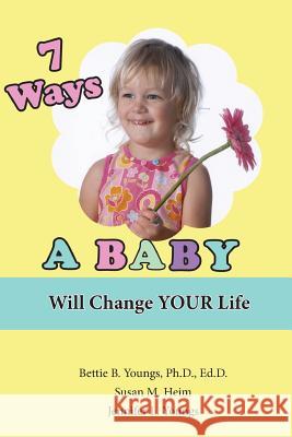 7 Ways a Baby Will Change Your Life Jennifer L. Youngs Susan M. Heim Bettie B. Youngs 9781940784373 Bettie Young's Books - książka