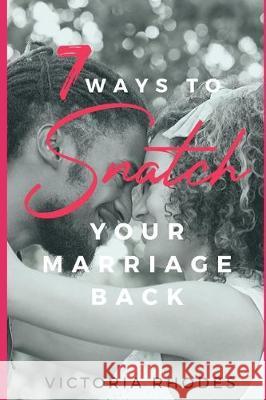 7 Ways To Snatch Your Marriage Back Victoria Rhodes 9781670264367 Independently Published - książka