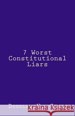 7 Worst Constitutional Liars Douglas V. Gibbs 9781985398139 Createspace Independent Publishing Platform - książka