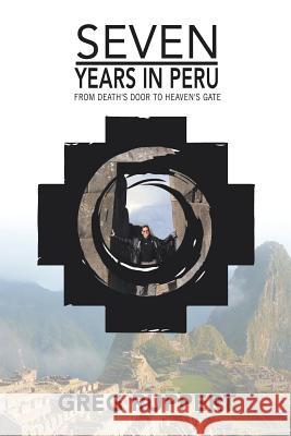 7 Years in Peru: From Death's Door to Heaven's Gate Greg Ruppert 9781543415285 Xlibris - książka