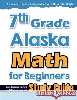 7th Grade Alaska Math for Beginners: Standardized Testing and Home Schooling Study Guide Hamid Eslamian 9781636203706 Mathfa - książka