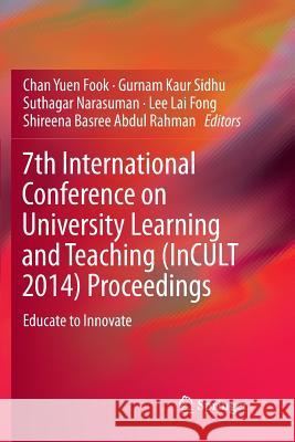 7th International Conference on University Learning and Teaching (Incult 2014) Proceedings: Educate to Innovate Fook, Chan Yuen 9789811357022 Springer - książka