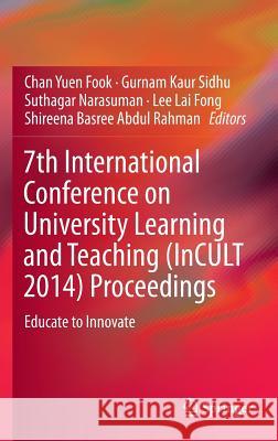 7th International Conference on University Learning and Teaching (Incult 2014) Proceedings: Educate to Innovate Fook, Chan Yuen 9789812876638 Springer - książka