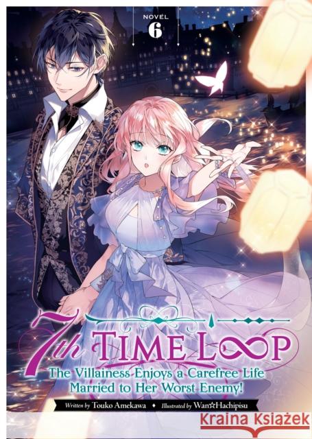 7th Time Loop: The Villainess Enjoys a Carefree Life Married to Her Worst Enemy! (Light Novel) Vol. 6 Touko Amekawa 9798888434291 Melia Publishing Services Ltd - książka