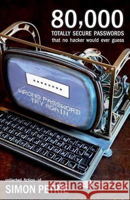80,000 Totally Secure Passwords That No Hacker Would Ever Guess Simon Petrie 9780648322863 Simon Petrie - książka