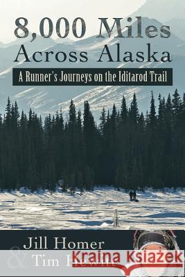 8,000 Miles Across Alaska: A Runner's Journeys on the Iditarod Trail Jill Lynn Homer Tim Hewitt 9780692263365 Arctic Glass Press - książka