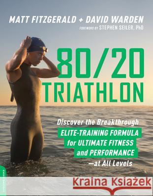 80/20 Triathlon: Discover the Breakthrough Elite-Training Formula for Ultimate Fitness and Performance at All Levels Matt Fitzgerald David Warden 9780738234687 Da Capo Lifelong Books - książka