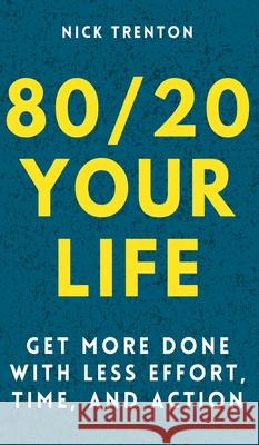 80/20 Your Life: Get More Done With Less Effort, Time, and Action Nick Trenton 9781647432119 Pkcs Media, Inc. - książka