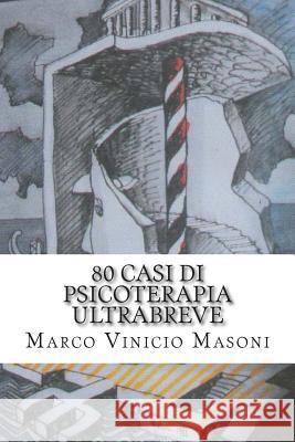 80 casi di psicoterapia ultrabreve: Una panoramica sull'adolescenza e i suoi problemi Masoni, Marco Vinicio 9781502564900 Createspace - książka