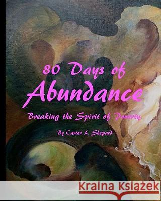 80 Days of Abundance: Breaking the Spirit of Poverty MR Carter L. Shepard 9781449504908 Createspace - książka