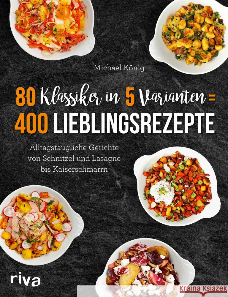 80 Klassiker in 5 Varianten = 400 Lieblingsrezepte : Alltagstaugliche Rezepte von Schnitzel und Lasagne bis Kaiserschmarrn König, Michael 9783742312327 riva Verlag - książka