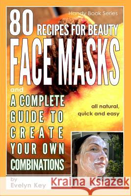80 Recipes for Beauty Mask Recipes, and a complete guide, to create your own combinations Key, Evelyn 9781312604049 Lulu.com - książka