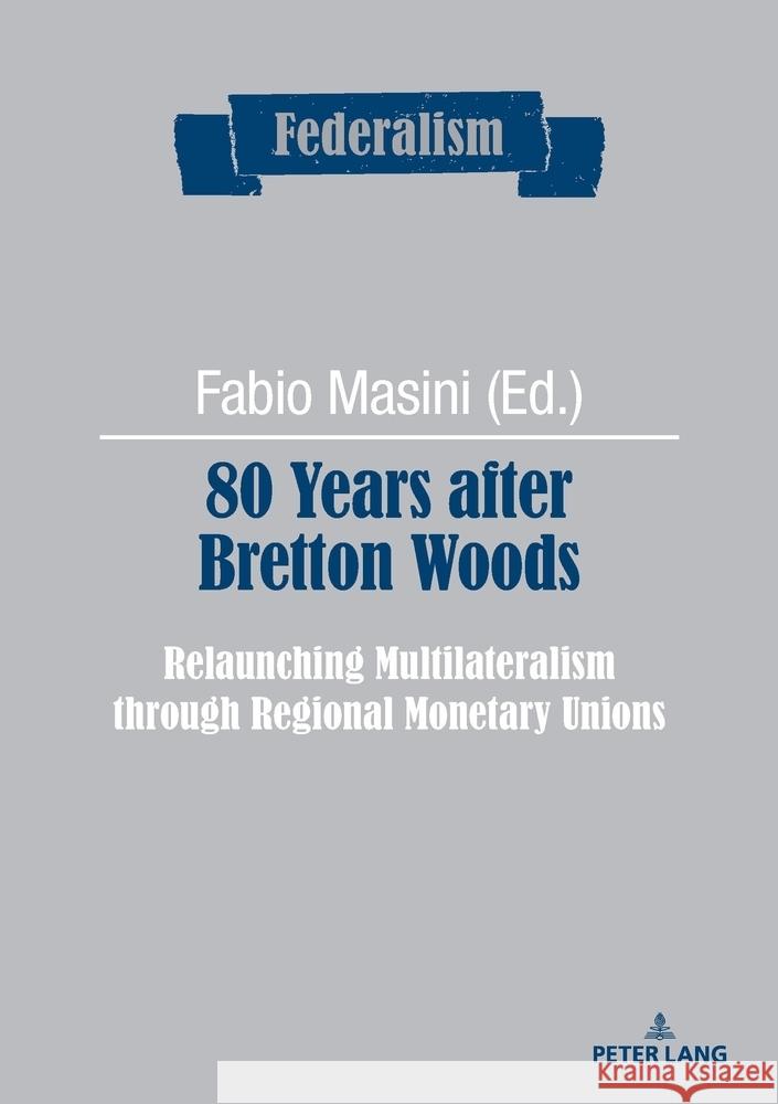 80 Years after Bretton Woods: Relaunching Multilateralism through Regional Monetary Unions Elisabetta Tarasco Fabio Masini 9783034354448 Peter Lang Group Ag, International Academic P - książka