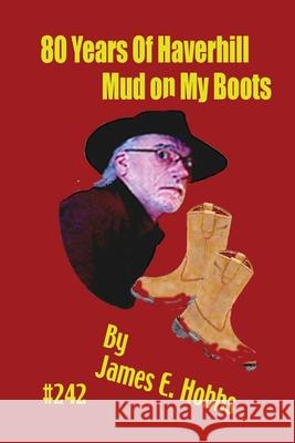 80 Years of Haverhill Mud on my Boots James E. Hobbs 9781979997560 Createspace Independent Publishing Platform - książka