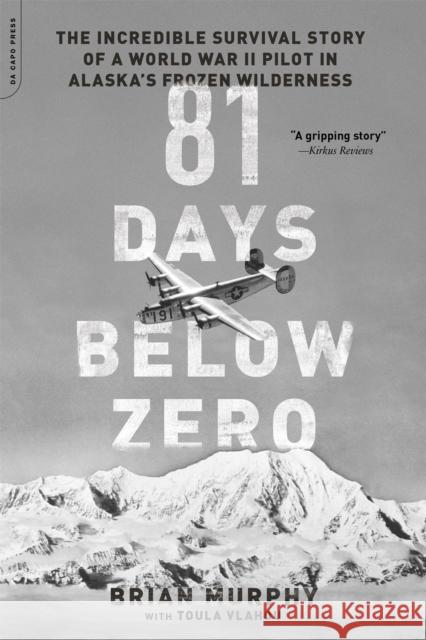 81 Days Below Zero: The Incredible Survival Story of a World War II Pilot in Alaska's Frozen Wilderness Brian Murphy 9780306824524 Da Capo Press - książka