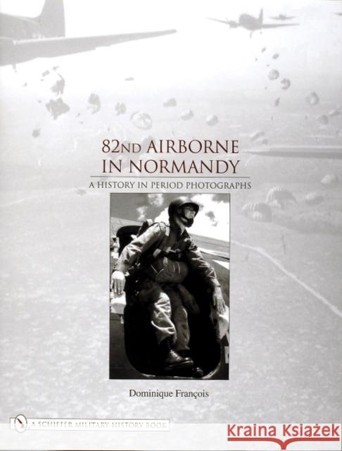 82nd Airborne in Normandy: A History in Period Photos Francois, Dominique 9780764320576 Schiffer Publishing Ltd - książka