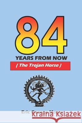 84 Years From Now: The Trojan Horse Eric George Moses 9781790831111 Independently Published - książka