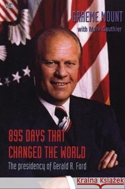 895 Days That Changed The World – The presidency of Gerald R. Ford Mount Graeme, Graeme Mount, Mark Gauthier 9781551642741 Black Rose Books - książka