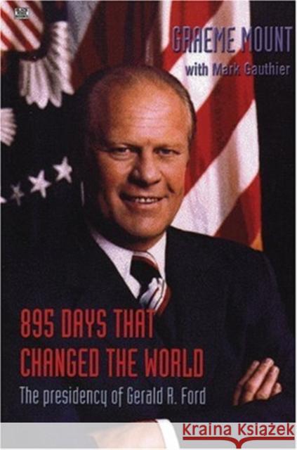 895 Days That Changed The World – The presidency of Gerald R. Ford Mount Graeme, Graeme Mount, Mark Gauthier 9781551642758 Black Rose Books - książka