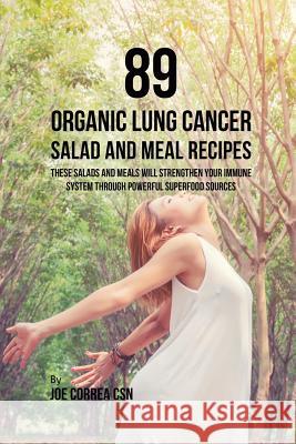 89 Organic Lung Cancer Salad and Meal Recipes: These Salads and Meals Will Strengthen Your Immune System through Powerful Superfood Sources Correa, Joe 9781635318562 Live Stronger Faster - książka