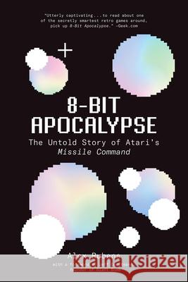 8-Bit Apocalypse: The Untold Story of Atari's Missile Command Alex Rubens 9781419738937 Abrams Press - książka