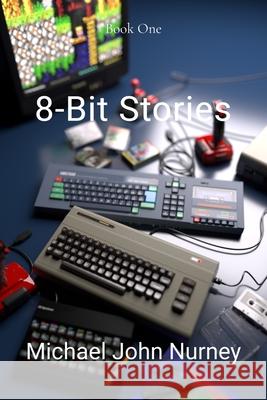 8-Bit Stories: Home Computing in 1980s Britain Michael J. Nurney 9781836887508 Michael Nurney - książka