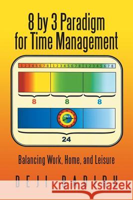 8 by 3 Paradigm for Time Management: Balancing Work, Home, and Leisure Badiru, Deji 9781475984774 iUniverse.com - książka