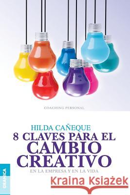 8 Claves Para El Cambio Creativo: En la empresa y en la vida Caneque, Hilda 9789506418151 Ediciones Granica, S.A. - książka