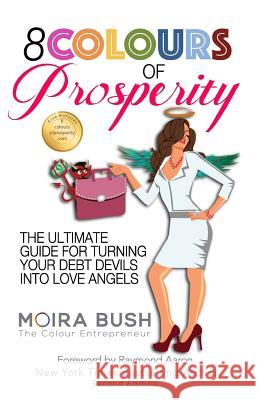 8 Colours of Prosperity: The Ultimate Guide for Turning Your Debt Devils Into Love Angels Moira Bush Raymond Aaron 9781772771350 1-1-1 Publishing - książka