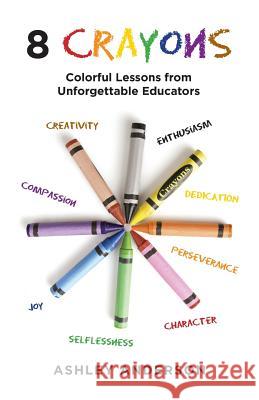 8 Crayons: Colorful Lessons from Unforgettable Educators Ashley Anderson 9781523413614 Createspace Independent Publishing Platform - książka