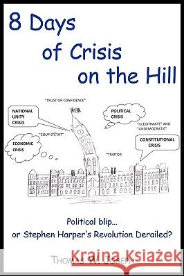 8 Days of Crisis on the Hill; Political Blip...or Stephen Harper's Revolution Derailed? Thomas W. Joseph 9781440141355 iUniverse.com - książka