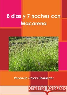 8 Dias y 7 Noches Con Macarena Venancio Garcia Hernandez 9781326796846 Lulu.com - książka