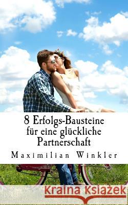 8 Erfolgs-Bausteine für eine glückliche Partnerschaft Winkler, Maximilian 9781542687706 Createspace Independent Publishing Platform - książka