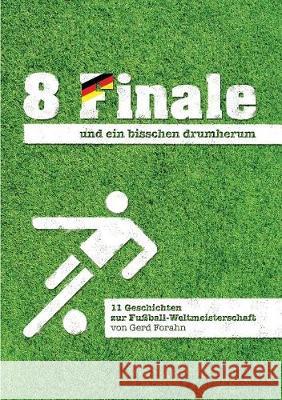 8 Finale und ein bisschen drumherum ...: 11 Geschichten zur Fußball-Weltmeisterschaft Forahn, Gerd 9783752859997 Books on Demand - książka